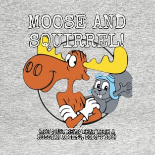 Moose and Squirrel! (You just read that with a Russian accent, didn't you) T-Shirt